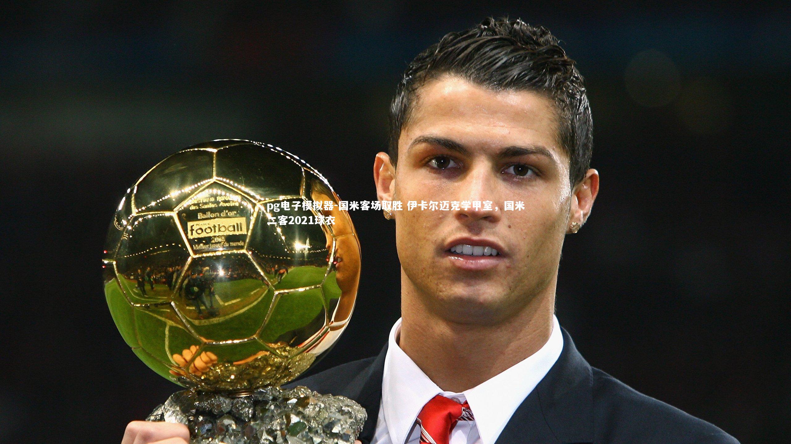 国米客场取胜 伊卡尔迈克学甲室，国米二客2021球衣